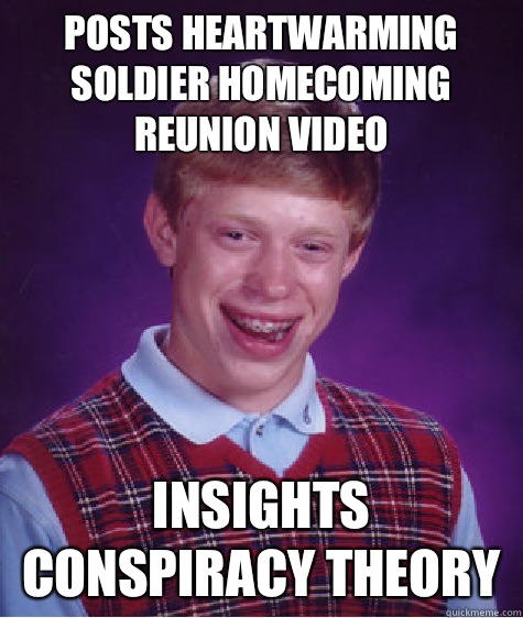 Posts heartwarming soldier homecoming  reunion video  Insights Conspiracy theory  - Posts heartwarming soldier homecoming  reunion video  Insights Conspiracy theory   Bad Luck Brian