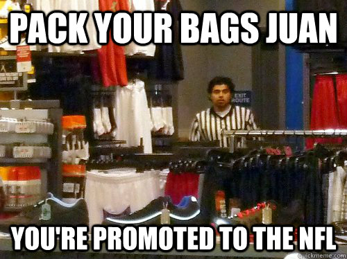 pack your bags juan you're promoted to the nfl - pack your bags juan you're promoted to the nfl  Misc