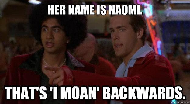 Her name is Naomi.  That's 'I MOAN' backwards. - Her name is Naomi.  That's 'I MOAN' backwards.  van wilder