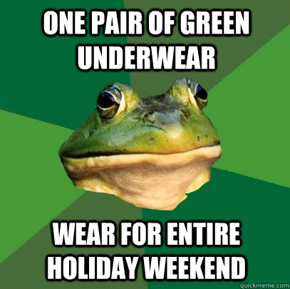 One pair of green underwear  Wear for entire holiday weekend  Foul Bachelor Frog