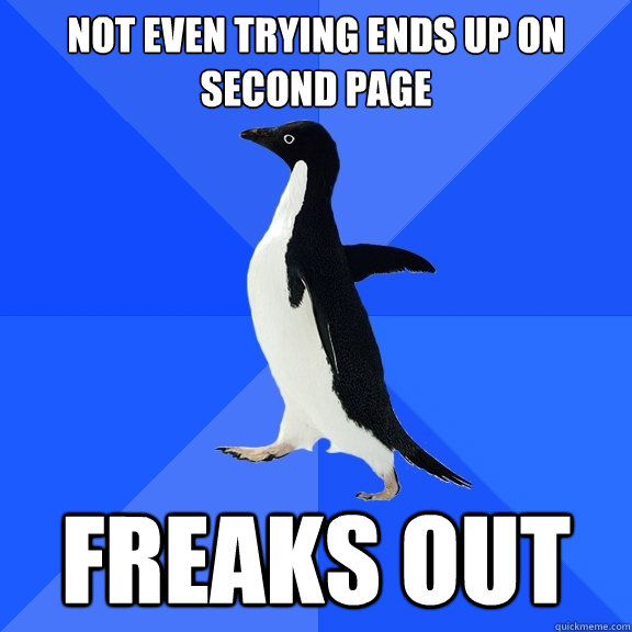 Not even trying ends up on second page freaks out  Socially Awkward Penguin