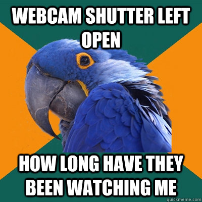 Webcam shutter left open How long have they been watching me  Paranoid Parrot