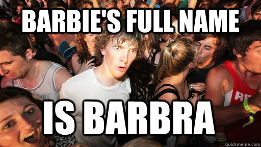 Barbie's full name is barbra  Sudden Clarity Clarence