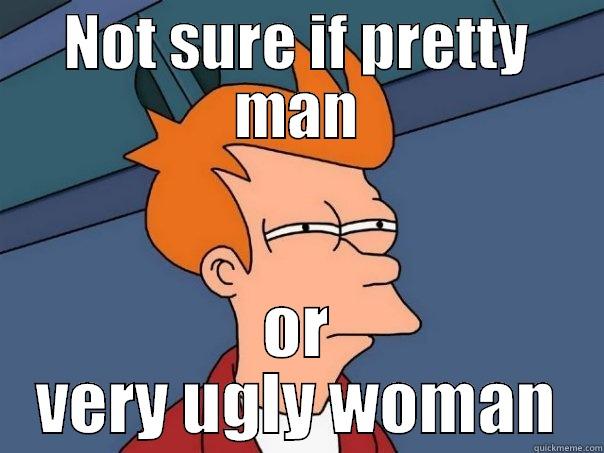 NOT SURE IF PRETTY MAN OR VERY UGLY WOMAN Futurama Fry