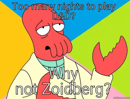 Too many nights to play d&d? - TOO MANY NIGHTS TO PLAY D&D? WHY NOT ZOIDBERG? Futurama Zoidberg 