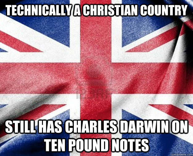 technically a christian country still has charles darwin on ten pound notes  Good Guy Great Britain