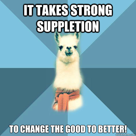 It takes strong suppletion  To change the good to better!  Linguist Llama