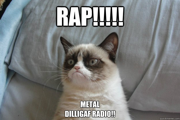 Rap!!!!! 
metal
Dilligaf Radio!!  