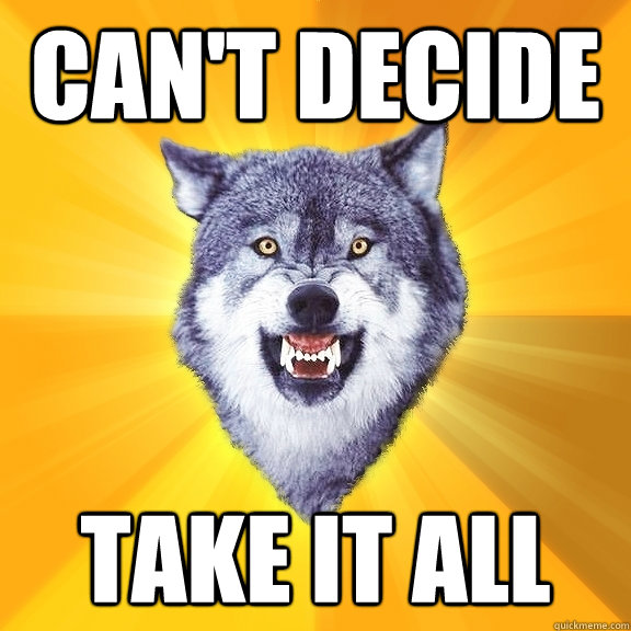 Can't decide Take it all  Courage Wolf