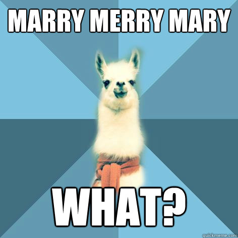 marry merry mary what?  Linguist Llama