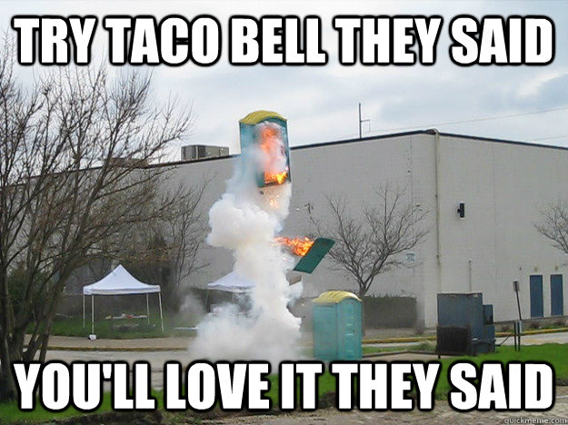 Try taco bell they said You'll love it they said - Misc - quickmeme
