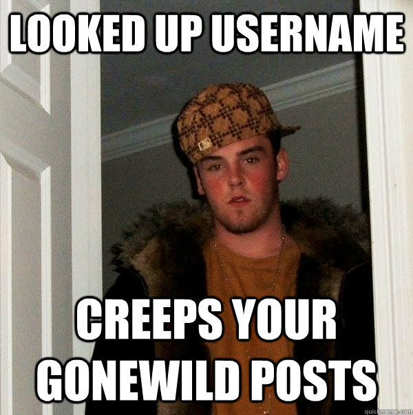 Looked up username Creeps your gonewild posts - Looked up username Creeps your gonewild posts  Scumbag Steve