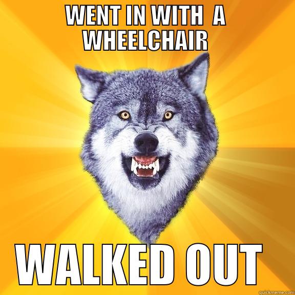 WENT IN WITH  A WHEELCHAIR WALKED OUT  Courage Wolf