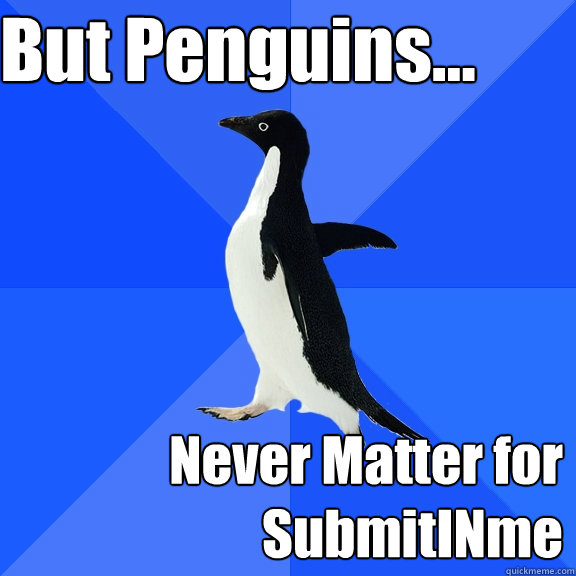 But Penguins... Never Matter for SubmitINme  Socially Awkward Penguin