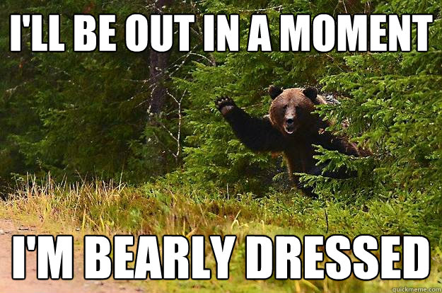 I'll be out in a moment I'm bearly dressed - I'll be out in a moment I'm bearly dressed  Misc