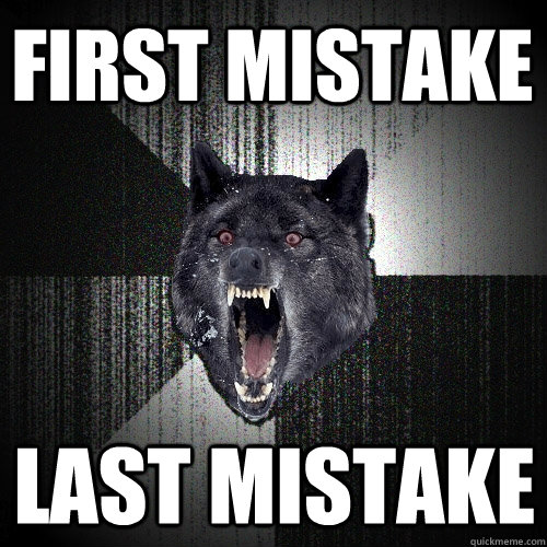 first mistake last mistake  Insanity Wolf