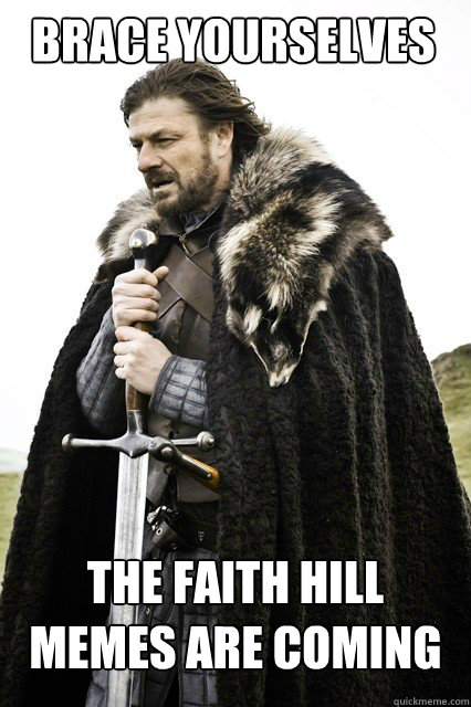 BRACE YOURSELVES The faith hill memes are coming - BRACE YOURSELVES The faith hill memes are coming  Boromir Relationship