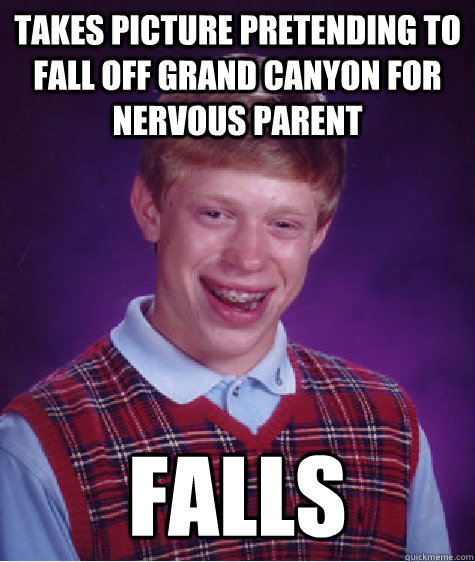 Takes picture pretending to fall off grand canyon for nervous parent falls  Bad Luck Brian