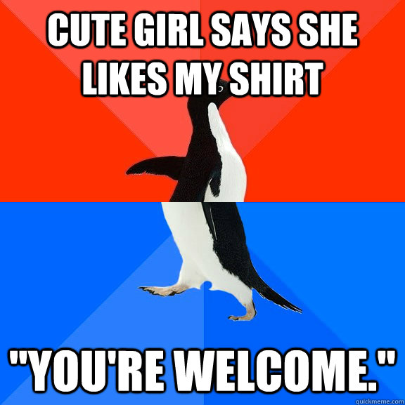 Cute girl says she likes my shirt 