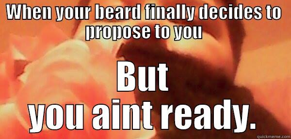WHEN YOUR BEARD FINALLY DECIDES TO PROPOSE TO YOU BUT YOU AINT READY. Misc