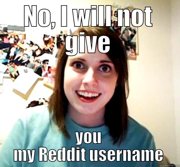 NO, I WILL NOT GIVE YOU MY REDDIT USERNAME Overly Attached Girlfriend