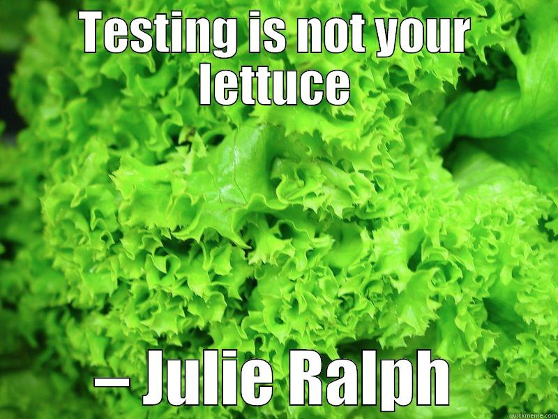 TESTING IS NOT YOUR LETTUCE – JULIE RALPH Misc