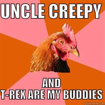 UNC AND T'S PET - UNCLE CREEPY  AND T-REX ARE MY BUDDIES Anti-Joke Chicken