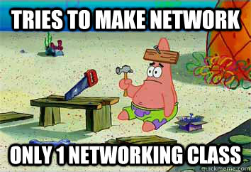 tries to make network Only 1 networking class - tries to make network Only 1 networking class  I have no idea what Im doing - Patrick Star