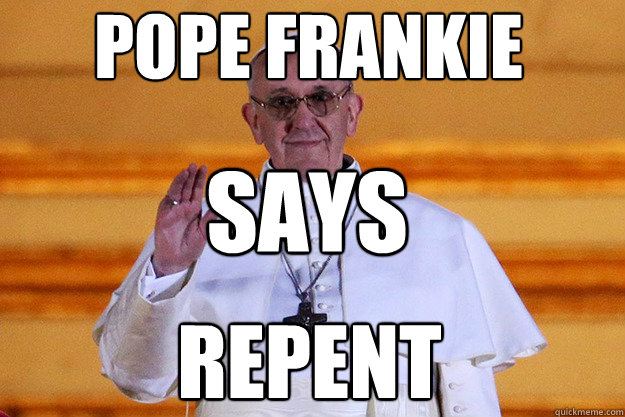 pope frankie says repent  