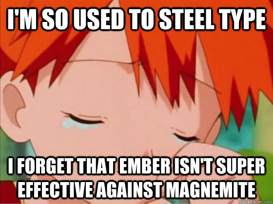 I'm so used to steel type I forget that ember isn't super effective against magnemite - I'm so used to steel type I forget that ember isn't super effective against magnemite  First Gen Problems