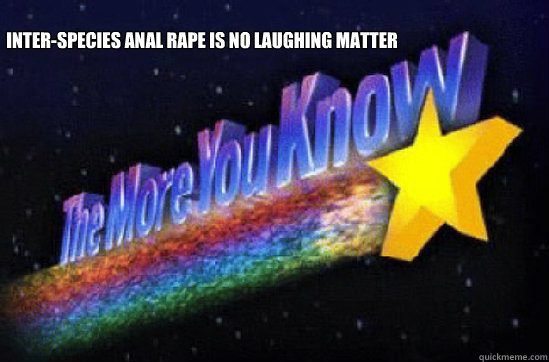Inter-species anal rape is no laughing matter  The More You Know