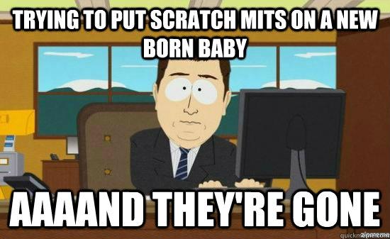 Trying to put scratch mits on a new born baby AAAAND THEY'RE GONE - Trying to put scratch mits on a new born baby AAAAND THEY'RE GONE  aaaand its gone