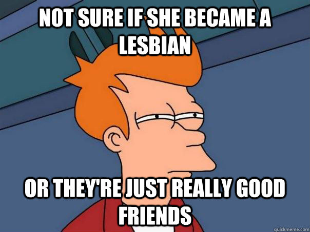 Not sure if she became a lesbian or they're just really good friends - Not sure if she became a lesbian or they're just really good friends  Futurama Fry
