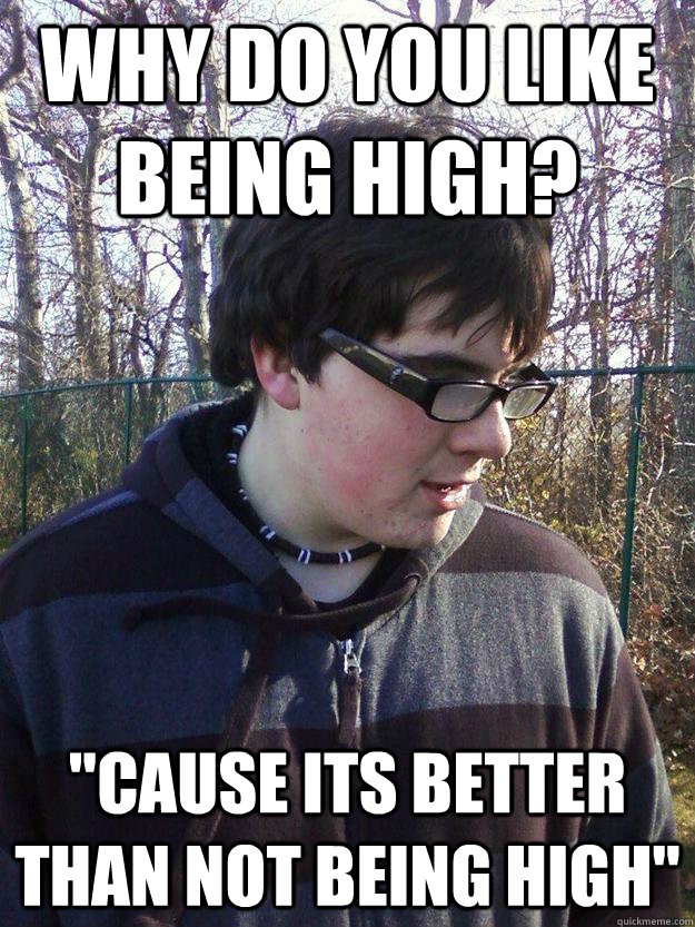 Why do you like being high? 