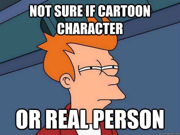 Not sure if cartoon character or real person  Futurama Fry