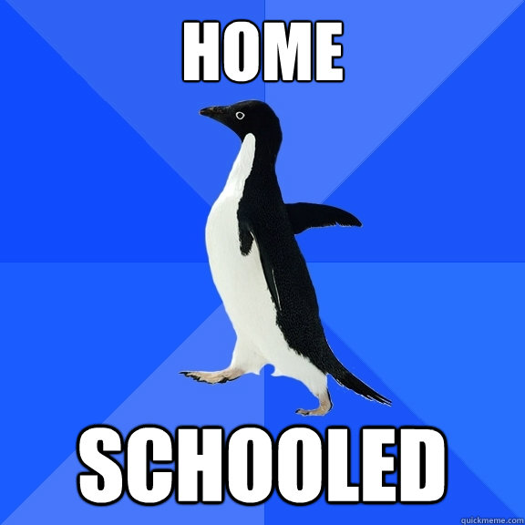 Home schooled  Socially Awkward Penguin