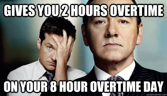 gives you 2 hours overtime on your 8 hour overtime day - gives you 2 hours overtime on your 8 hour overtime day  Misc