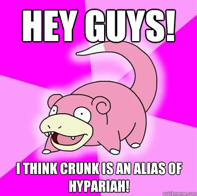 Hey guys! I think Crunk is an alias of Hypariah!  Slowpoke