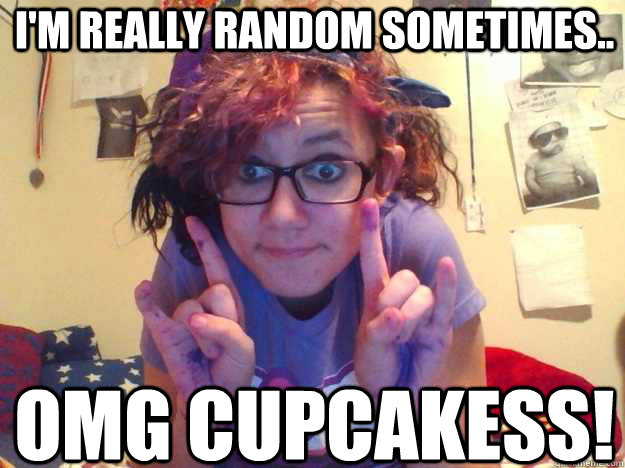 I'm really random sometimes.. OMG CUPCAKESS!   