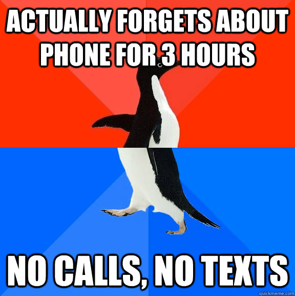 actually forgets about phone for 3 hours no calls, no texts  Socially Awesome Awkward Penguin