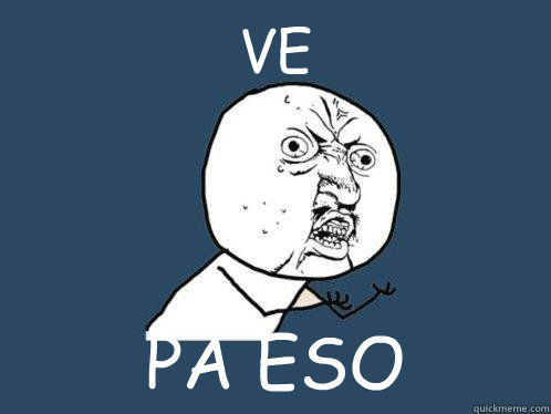 VE PA ESO   Y U No