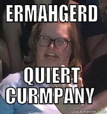 ERMAHGERD QUIERT CURMPANY  Misc