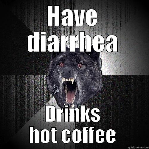 HAVE DIARRHEA DRINKS HOT COFFEE Insanity Wolf