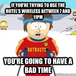 IF YOU'RE TRYING TO use the HOTEL'S WIRELESS BETWEEN 7 AND 11PM You're going to have a bad time  