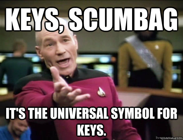 Keys, Scumbag It's the universal symbol for keys. - Keys, Scumbag It's the universal symbol for keys.  Annoyed Picard HD