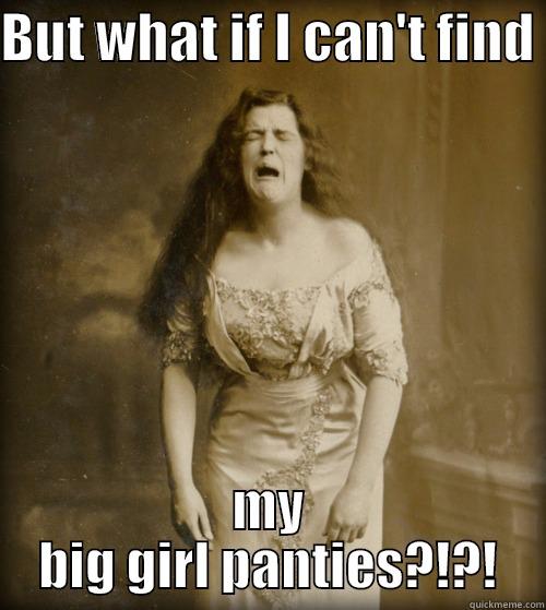 Big girl panties - BUT WHAT IF I CAN'T FIND  MY BIG GIRL PANTIES?!?! 1890s Problems
