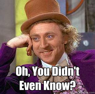 Oh, You Didn't Even Know?  Condescending Wonka