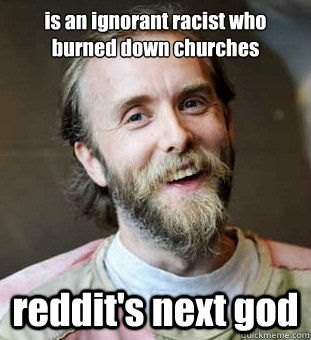 is an ignorant racist who burned down churches reddit's next god  Hippie Father