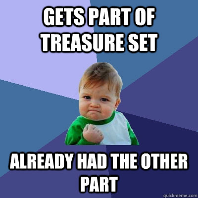 Gets part of treasure set Already had the other part  Success Kid