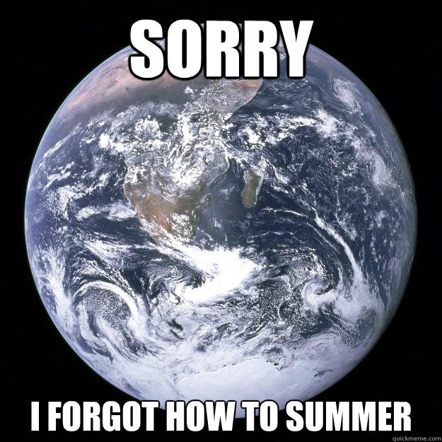 SORRY i Forgot how to summer  Scumbag Earth